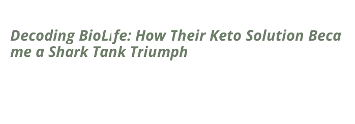 Decoding BioLife: How Their Keto Solution Became a Shark Tank Triumph ...